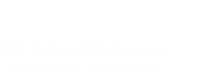 AFF TOKYO 2026Summer 2026.6.9〜11