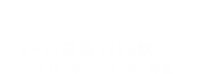 AFF TOKYO AFF·東京 2025秋 2025.11.19(水)〜21(金)開催